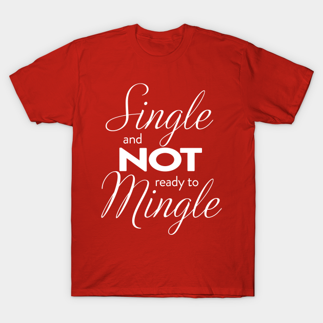 Single And Not Ready To Mingle Being Single T Shirt Teepublic